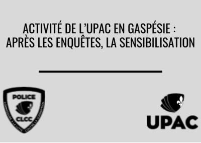 Activité de l&rsquo;UPAC en Gaspésie : après les enquêtes, la sensibilisation